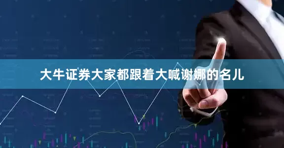 大牛证券大家都跟着大喊谢娜的名儿