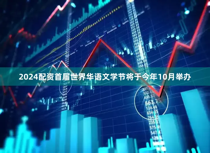 2024配资首届世界华语文学节将于今年10月举办