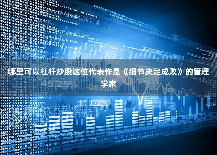 哪里可以杠杆炒股这位代表作是《细节决定成败》的管理学家
