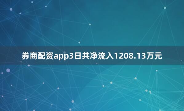 券商配资app3日共净流入1208.13万元