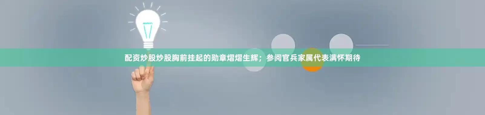 配资炒股炒股胸前挂起的勋章熠熠生辉；参阅官兵家属代表满怀期待