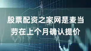 股票配资之家网是麦当劳在上个月确认提价